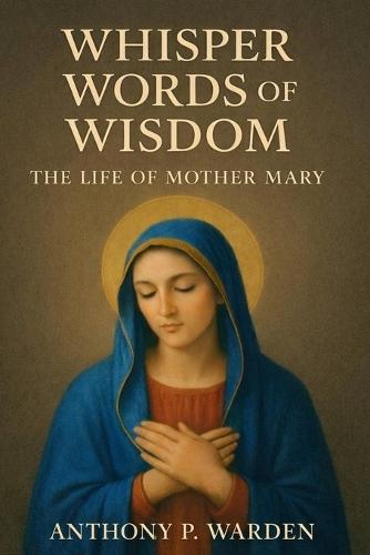Whisper Words of Wisdom: The Life of Mother Mary