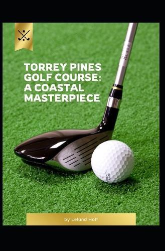 Torrey Pines Golf Course: A Coastal Masterpiece