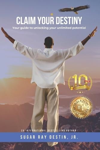 Claim Your Destiny! 10th Anniversary Edition: Your Guide to Tapping into Your Unlimited Potential