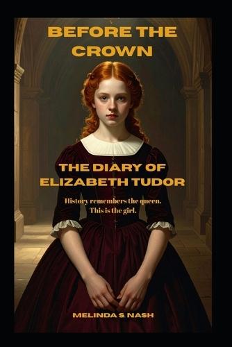 Before the Crown: The Diary of Elizabeth Tudor