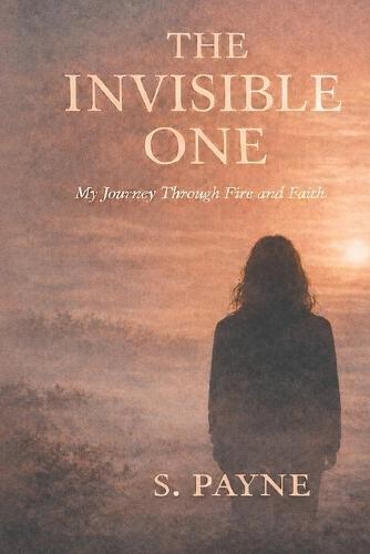 The Invisible One: My Journey Through Fire and Faith