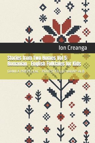 Stories from Two Homes Vol 5: Romanian - English Folktales for Kids: DĂNILĂ PREPELEAC - POVESTEA LUI HARAP-ALB
