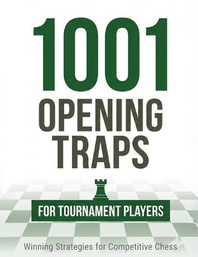 1001 Opening Traps for Tournament Players: High-Level Traps from Modern Opening Theory