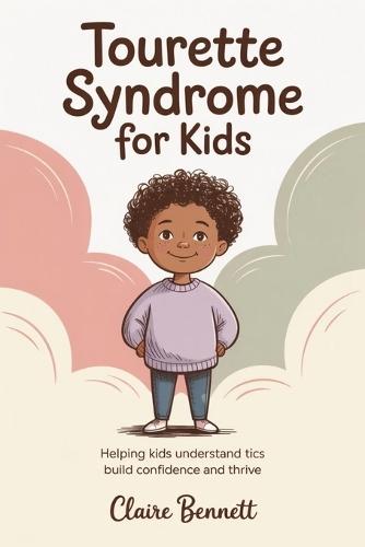 Tourette Syndrome For Kids: Helping Kids Understand Tics Build Confidence And Thrive
