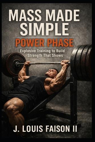 Mass Made Simple: POWER PHASE: Explosive Training to Build Strength That Shows