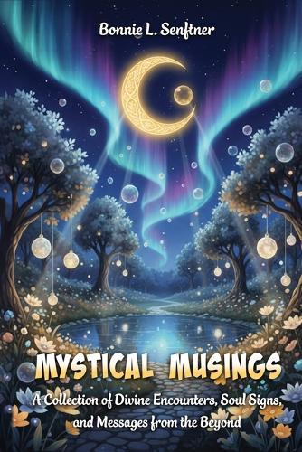 Mystical Musings: A Collection of Divine Encounters, Soul Signs and Messages from the Beyond