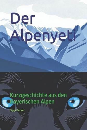 Der Alpenyeti: Kurzgeschichte aus den bayerischen Alpen