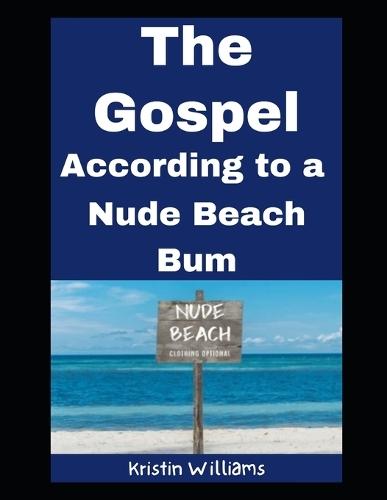 The Gospel...According to a Nude Beach Bum: Insights, Wisdom, and Laughter as a Woman at a Nude Beach!