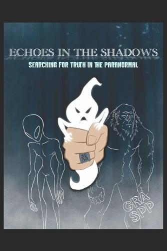 Echoes in the Shadows: Searching for the truth in the paranormal