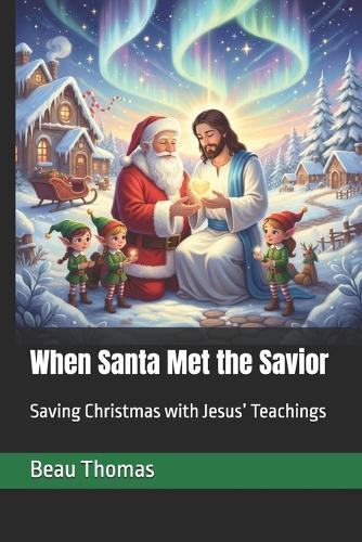 When Santa Met the Savior: Saving Christmas with Jesus' Teachings
