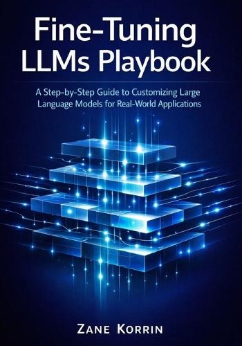 Fine-Tuning LLMs Playbook: A Step-by-Step Guide to Customizing Large Language Models for Real-World Applications