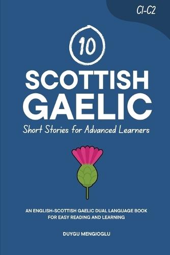 10 Scottish Gaelic Short Stories for Advanced Learners (C1-C2): An English-Scottish Gaelic Dual-Language Book for Easy Reading and Learning