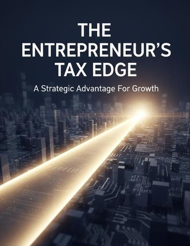The Entrepreneur'S Tax Edge: A Strategic Advantage For Growth