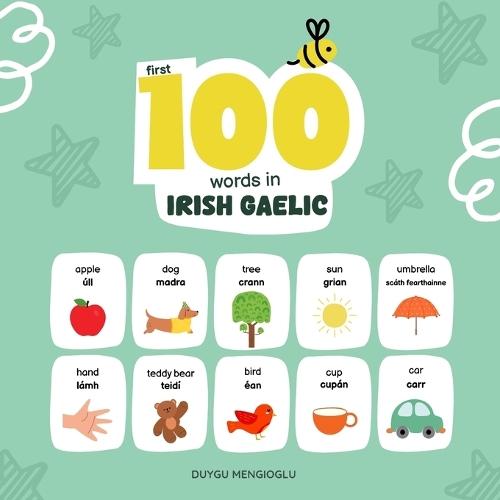 First 100 Words in Irish Gaelic: Irish Gaelic Language Learning for Kids, Bilingual Irish Gaelic Baby Book, Irish Gaelic First Dictionary, Irish Gaelic Flashcards
