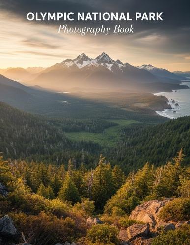 Olympic National Park Photography Book: Capture The Majestic Beauty Of Olympic National Park Through Stunning Photography