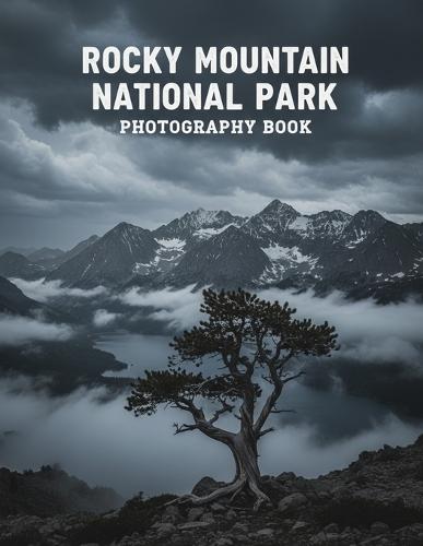 Rocky Mountain National Park Photography Book: Capture The Majestic Beauty Of Rocky Mountain National Park Your Ultimate Guide To Breathtaking Landscapes And Wildlife Photography