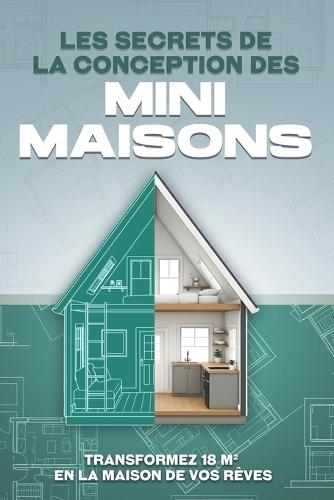 Les secrets de la conception des mini-maisons: Transformez 18 m² en la maison de vos rêves