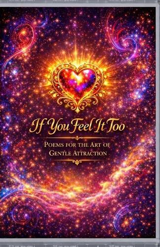 If You Feel It Too: One Hundred Poems on Presence Attraction and the Quiet Art of Becoming Close