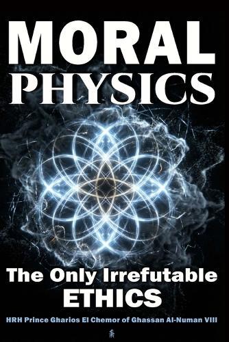 Moral Physics: The Only Irrefutable Ethics