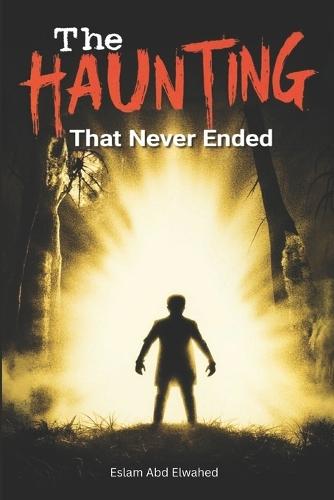 The Haunting That Never Ended: 100 True Stories of Ghosts That Refuse to Leave