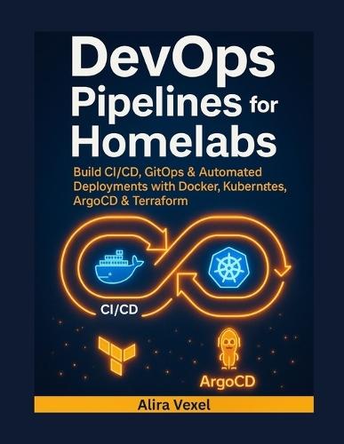 DevOps Pipelines for Homelabs: Build CI/CD, GitOps & Automated Deployments with Docker, Kubernetes, ArgoCD & Terraform