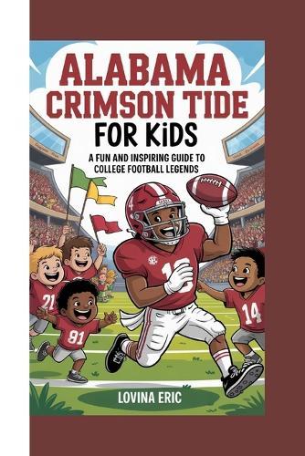 Alabama crimson tide for kids: A fun and inspiring guide to college football legends