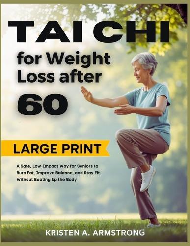 Tai Chi for Weight Loss After 60: A Safe, Low-Impact Way for Seniors to Burn Fat, Improve Balance, and Stay Fit Without Beating Up the Body