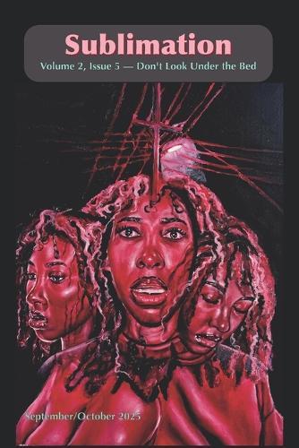 Sublimation Volume 2, Issue 5, September/October 2025 - Don't Look Under the Bed: A Magazine of Speculative Poetry and Art