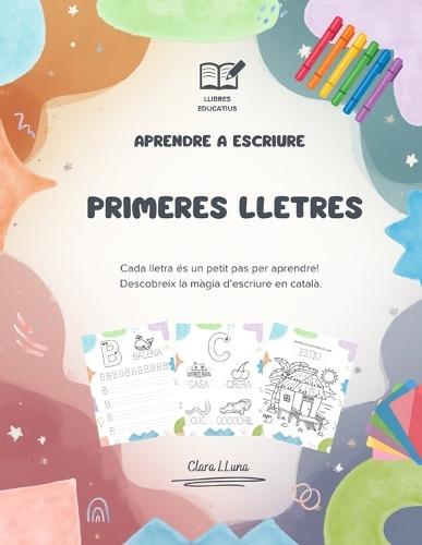 Primeres lletres: Cada lletra és un petit pas per aprendre! Descobreix la màgia d'escriure en català.