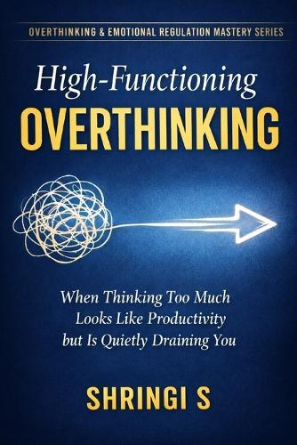 High-Functioning Overthinking: When Thinking Too Much Looks Like Productivity but Is Quietly Draining You