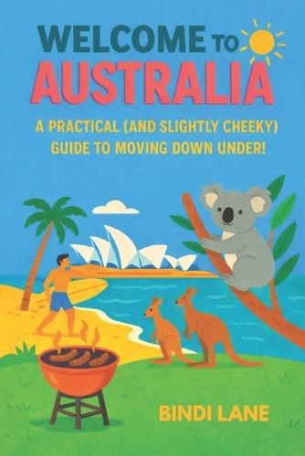 Welcome To Australia: A Practical (and Slightly Cheeky) Guide to Moving Down Under!