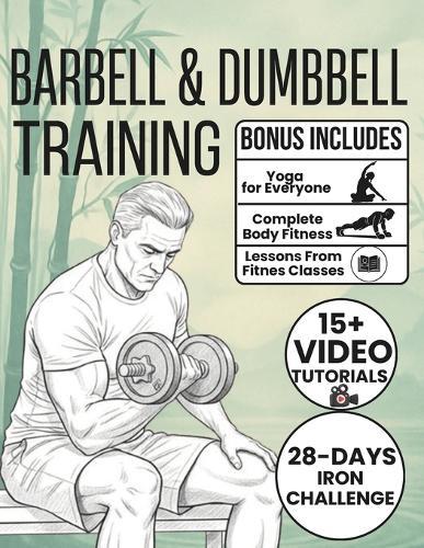 Barbell & Dumbbell Training: 70+ Illustrated Weight Training Exercises to Build Strength, Sculpt Your Body, and Boost Endurance with Progressive Weightlifting