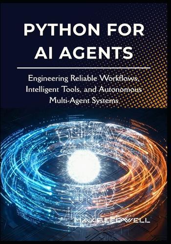 Python for AI Agents: Engineering Reliable Workflows, Intelligent Tools, and Autonomous Multi-Agent Systems