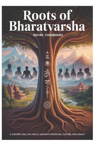 Roots of Bharatvarsha: A Curated Q&A on India's Ancient Wisdom, Culture, and Legacy