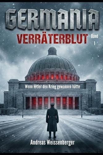 Germania - Verräterblut: Wenn Hitler den Krieg gewonnen hätte - Band 1