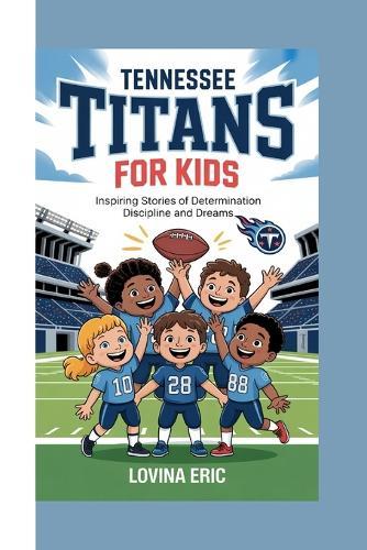 Tennessee Titans for kids: Inspiring stories of determination discipline and dreams