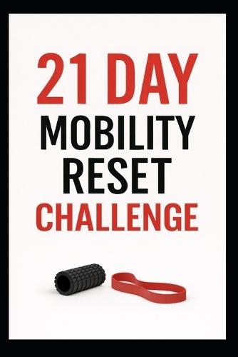 21 Day Mobility Reset Challenge: Restore Movement, Reduce Stiffness, and Feel Better in Just 3 Weeks