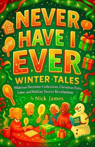 Never Have I Ever: Winter Tales - Hilarious December Confessions, Christmas Party Game, and Holiday Secret Revelations