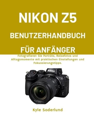 Nikon Z5 Benutzerhandbuch Für Anfänger: Fotografieren Sie Porträts, Reisefotos und Alltagsmomente mit praktischen Einstellungen und Fokussierungstipps.