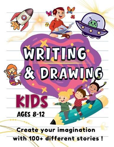 Writing & Drawing Prompts: 100+ Creative Writing & Drawing Prompts for Kids Ages 8-12 Fun Activities to Spark Creativity, Storytelling, and Art