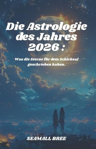 Die Astrologie des Jahres 2026: Was die Sterne für dein Schicksal geschrieben haben.
