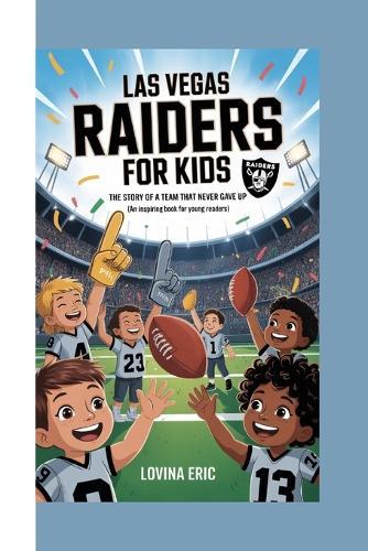 Las Vegas Raiders for kids: The story of a team that never gave up (An Inspiring Book For Young Readers)