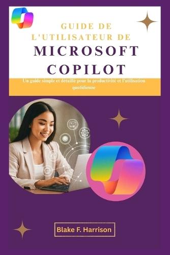 Guide de l'Utilisateur de Microsoft Copilot: Un guide simple et détaillé pour la productivité et l'utilisation quotidienne
