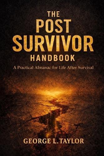 The Post-Survivor Handbook: A Practical Almanac for Life After Survival