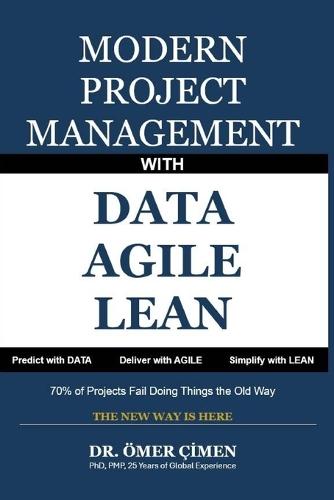 Modern Project Management with Data, Agile and Lean: Predict with Data, Deliver with Agile, Simplify with Lean