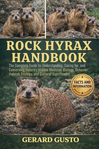 Rock Hyrax Handbook: The Complete Guide to Understanding, Caring for, and Conserving Nature's Hidden Mammal: Biology, Behavior, Habitat, Ecology, and Cultural Significance
