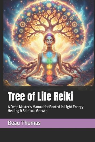 Tree of Life Reiki: A Deep Master's Manual for Rooted in Light Energy Healing & Spiritual Growth
