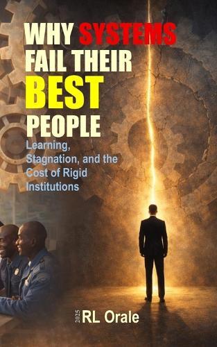 Why Systems Fail Their Best People: Learning, Stagnation, and the Cost of Rigid Institutions
