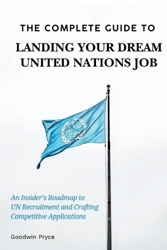The Complete Guide to Landing Your Dream United Nations Job
