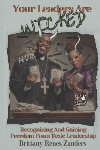 Your Leaders Are Wicked: : Recognizing and Gaining Freedom from Toxic Leadership